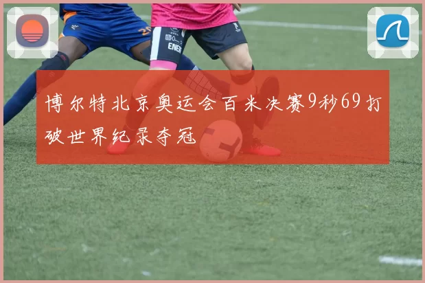 博尔特北京奥运会百米决赛9秒69打破世界纪录夺冠